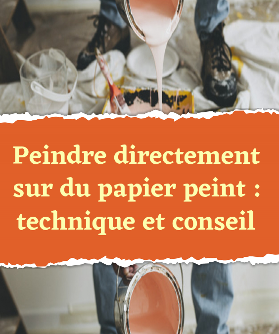 Peindre papier peint intissé: astuces et conseils pratiques